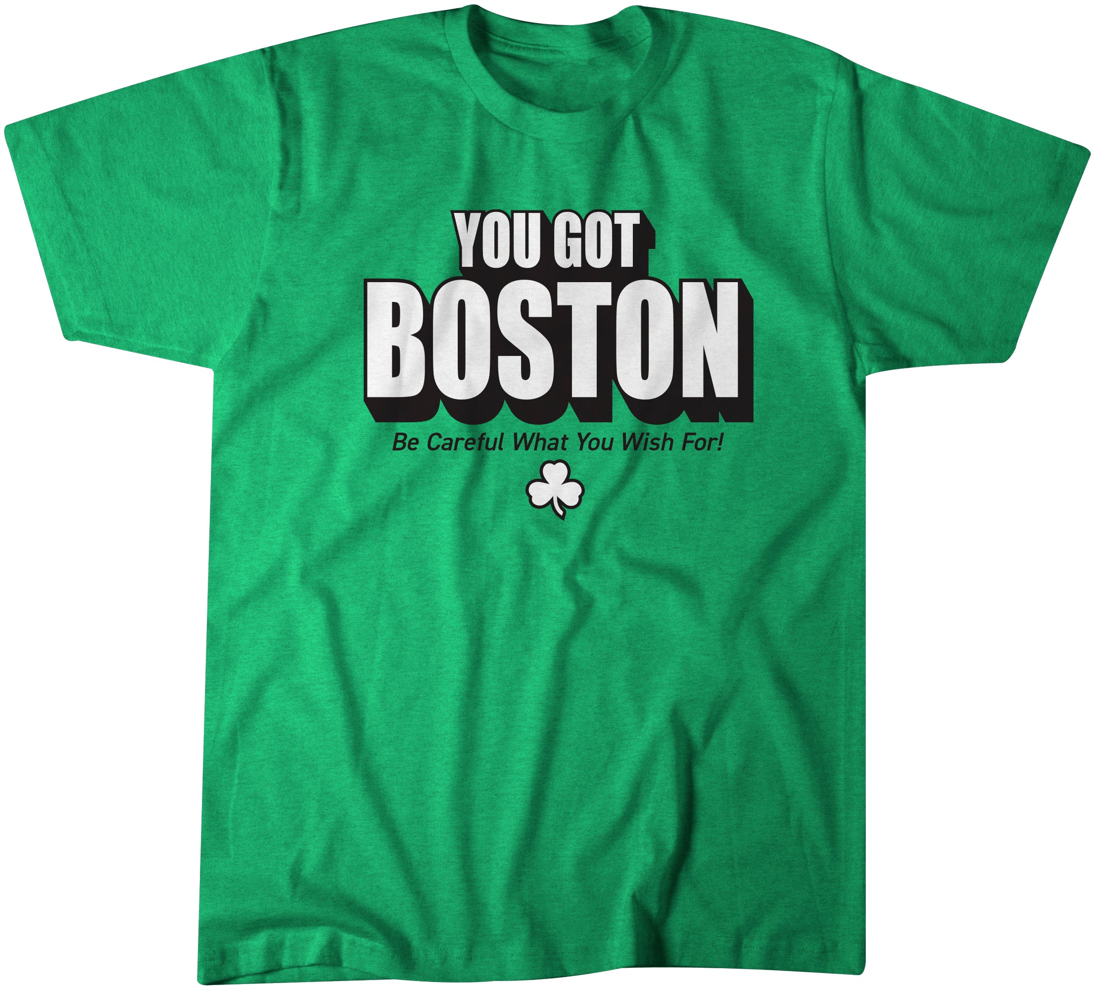 You Got Boston (Be Careful What You Wish For) T-Shirt